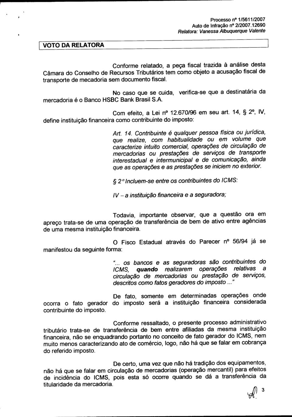 fiscal. No caso que se cuida, mercadoria é o Banco HSBC Bank Brasil S.A verifica-se que a destinatária da Com efeito, a Lei no12.670/96 em seu art.