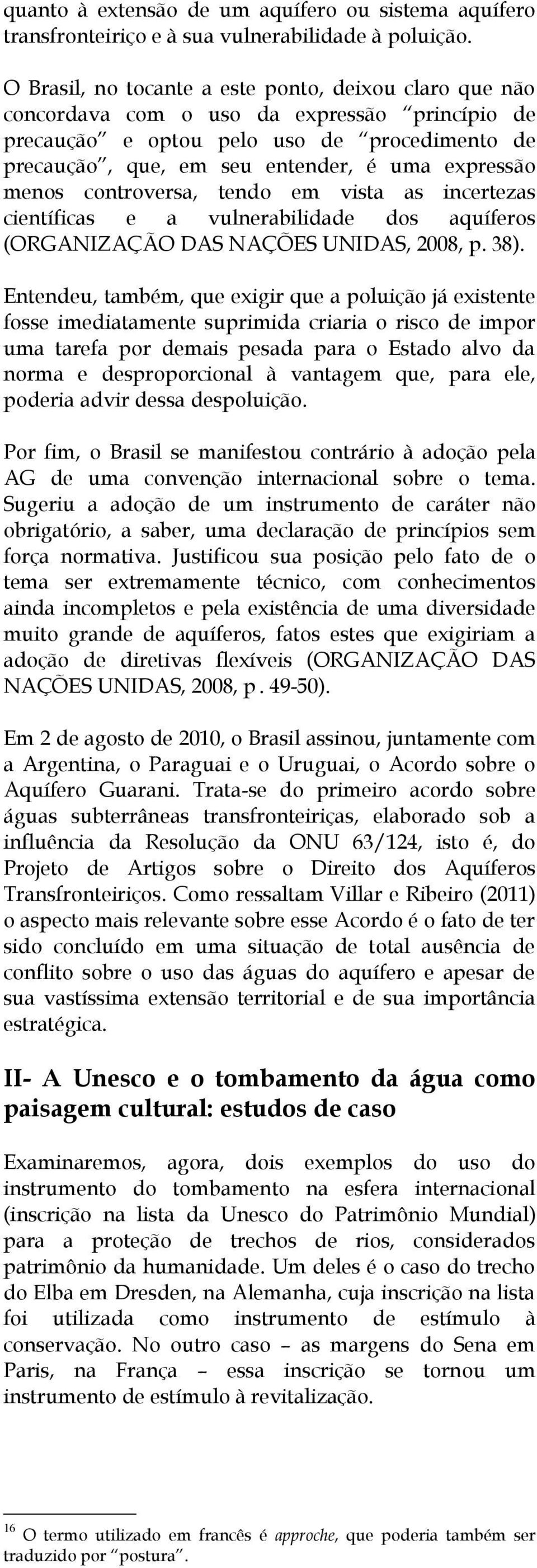 menos controversa, tendo em vista as incertezas científicas e a vulnerabilidade dos aquíferos (ORGANIZAÇÃO DAS NAÇÕES UNIDAS, 2008, p. 38).