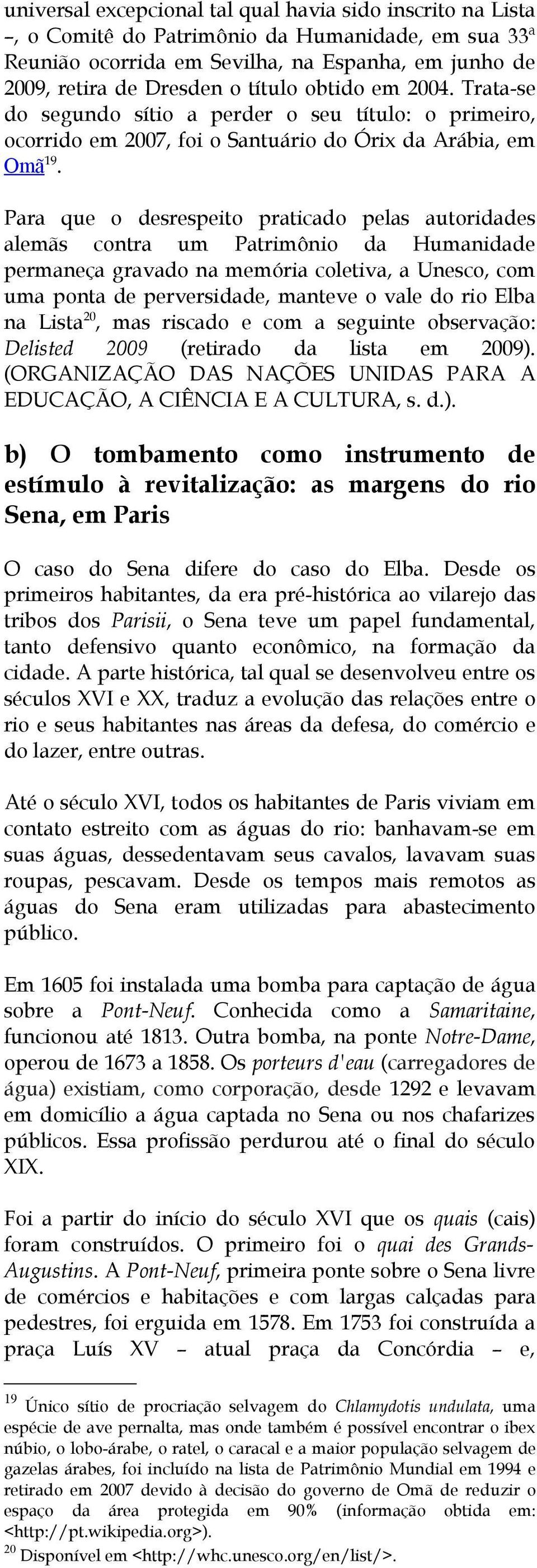 Para que o desrespeito praticado pelas autoridades alemãs contra um Patrimônio da Humanidade permaneça gravado na memória coletiva, a Unesco, com uma ponta de perversidade, manteve o vale do rio Elba