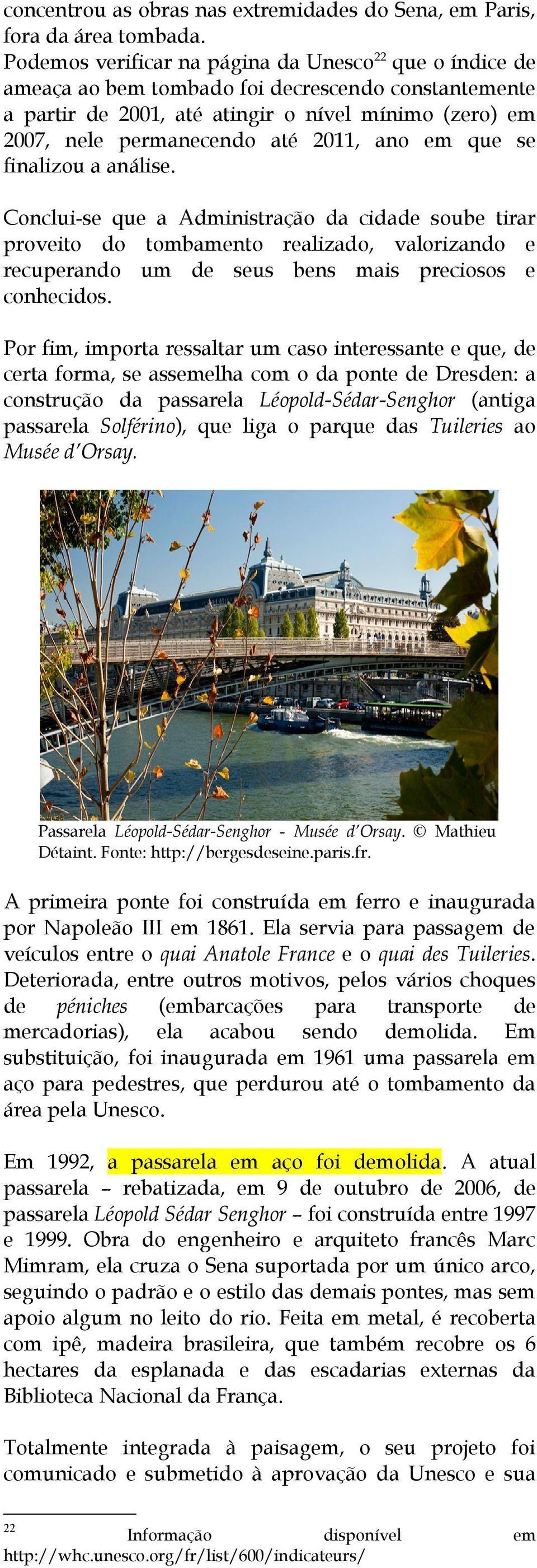 ano em que se finalizou a análise. Conclui-se que a Administração da cidade soube tirar proveito do tombamento realizado, valorizando e recuperando um de seus bens mais preciosos e conhecidos.