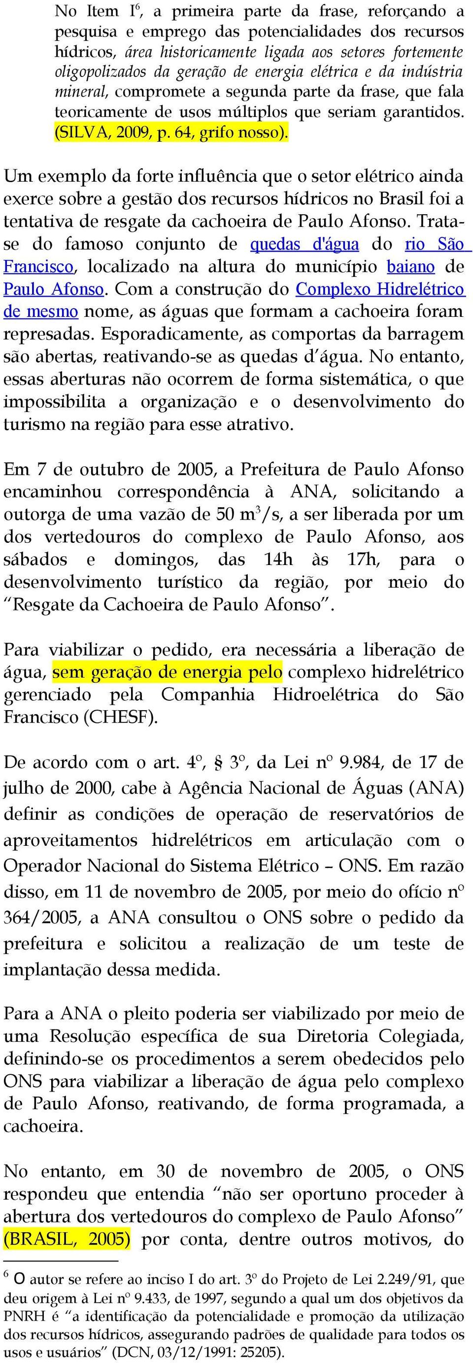 Um exemplo da forte influência que o setor elétrico ainda exerce sobre a gestão dos recursos hídricos no Brasil foi a tentativa de resgate da cachoeira de Paulo Afonso.