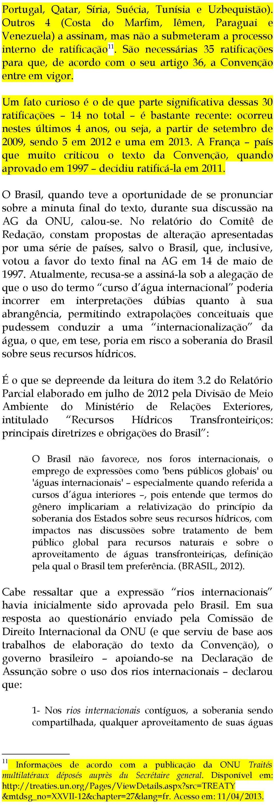 Um fato curioso é o de que parte significativa dessas 30 ratificações 14 no total é bastante recente: ocorreu nestes últimos 4 anos, ou seja, a partir de setembro de 2009, sendo 5 em 2012 e uma em