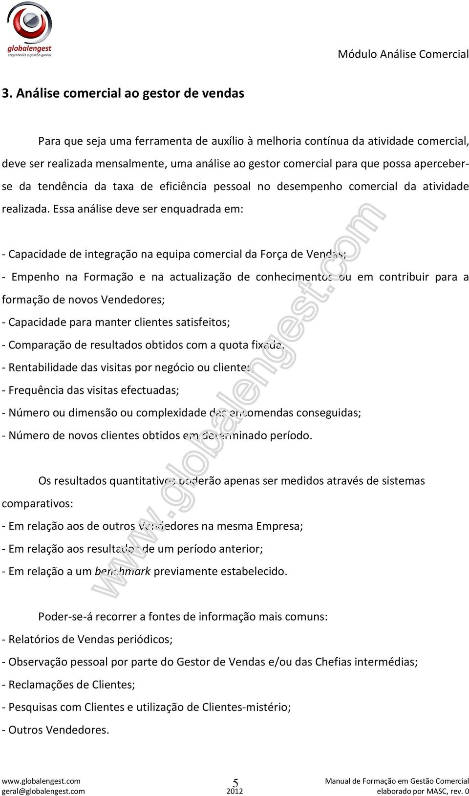 Essa análise deve ser enquadrada em: - Capacidade de integração na equipa comercial da Força de Vendas; - Empenho na Formação e na actualização de conhecimentos ou em contribuir para a formação de