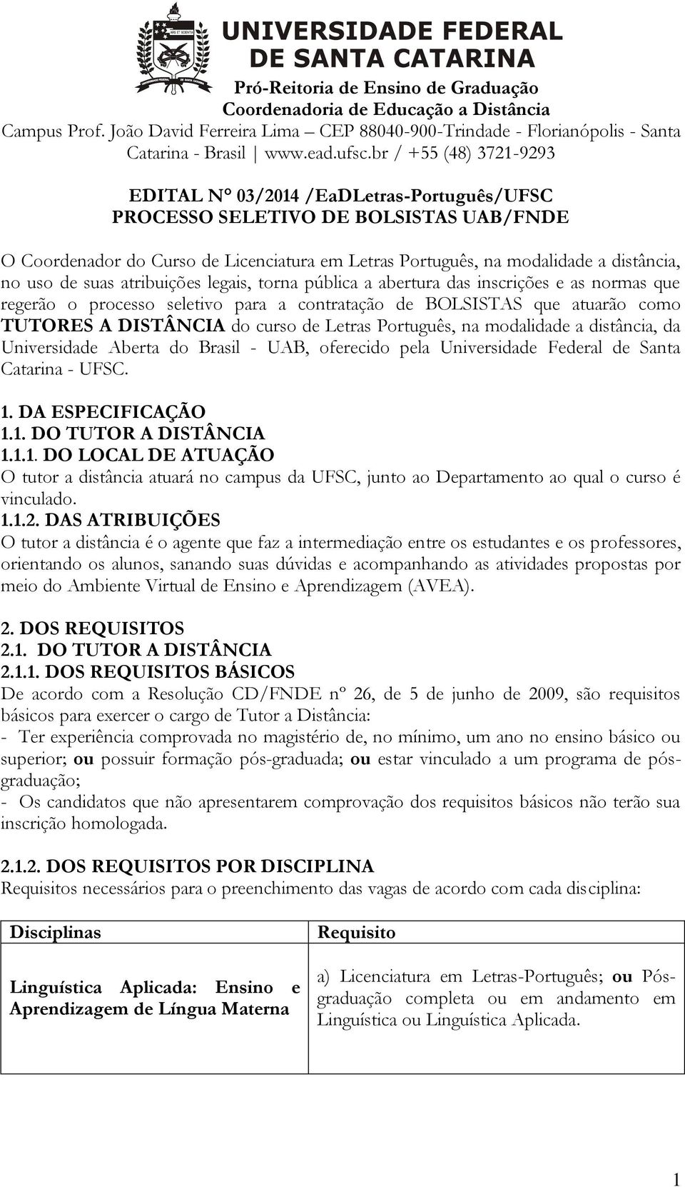 uso de suas atribuições legais, torna pública a abertura das inscrições e as normas que regerão o processo seletivo para a contratação de BOLSISTAS que atuarão como TUTORES A DISTÂNCIA do curso de