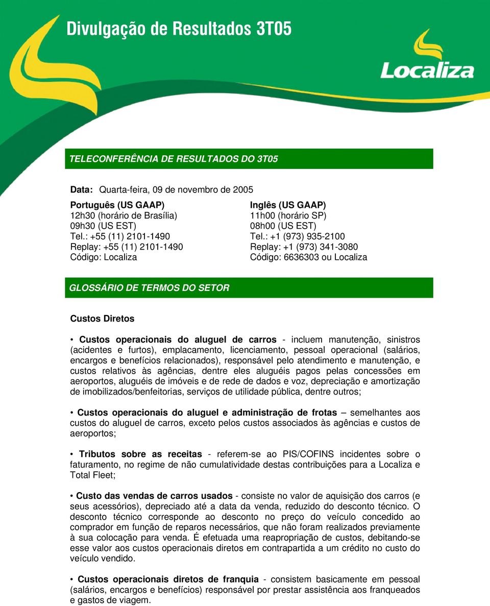 : +1 (973) 935-2100 Replay: +1 (973) 341-3080 Código: 6636303 ou Localiza GLOSSÁRIO DE TERMOS DO SETOR Custos Diretos Custos operacionais do aluguel de carros - incluem manutenção, sinistros