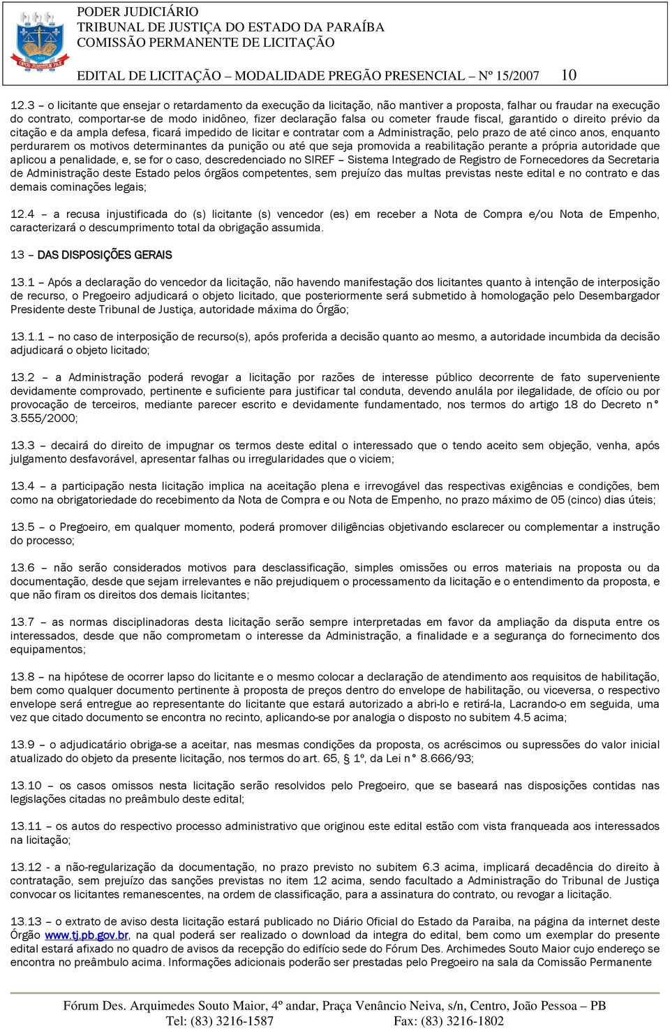 fraude fiscal, garantido o direito prévio da citação e da ampla defesa, ficará impedido de licitar e contratar com a Administração, pelo prazo de até cinco anos, enquanto perdurarem os motivos