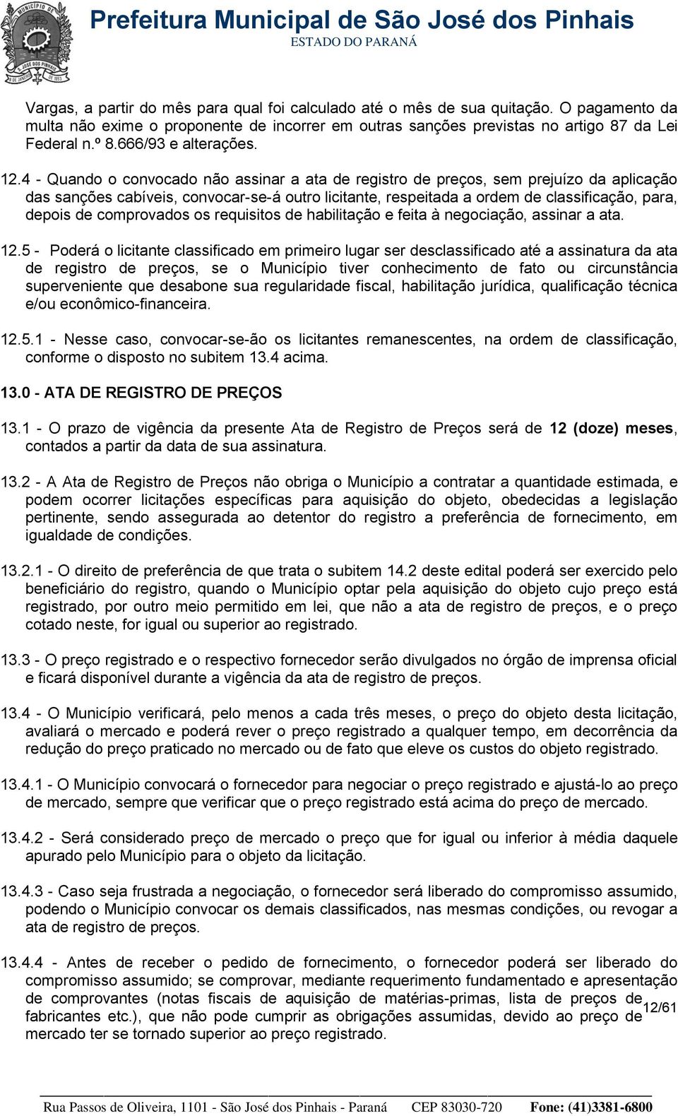 4 - Quando o convocado não assinar a ata de registro de preços, sem prejuízo da aplicação das sanções cabíveis, convocar-se-á outro licitante, respeitada a ordem de classificação, para, depois de