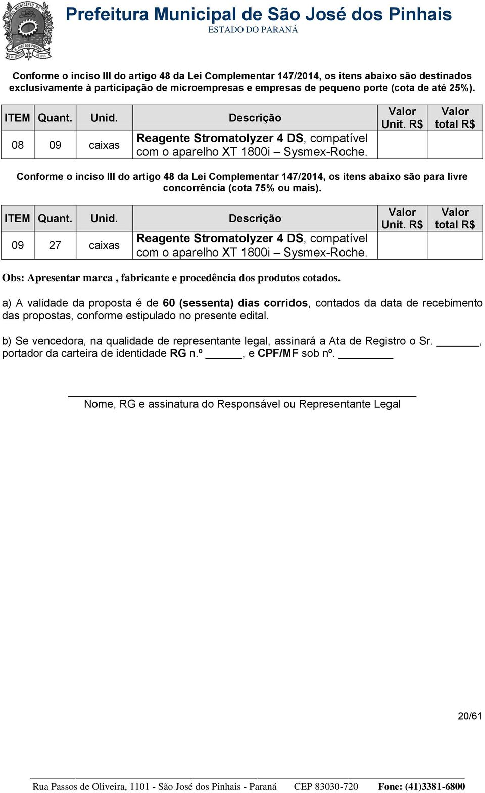 R$ Valor total R$ Conforme o inciso III do artigo 48 da Lei Complementar 147/2014, os itens abaixo são para livre concorrência (cota 75% ou mais). ITEM Quant. Unid.