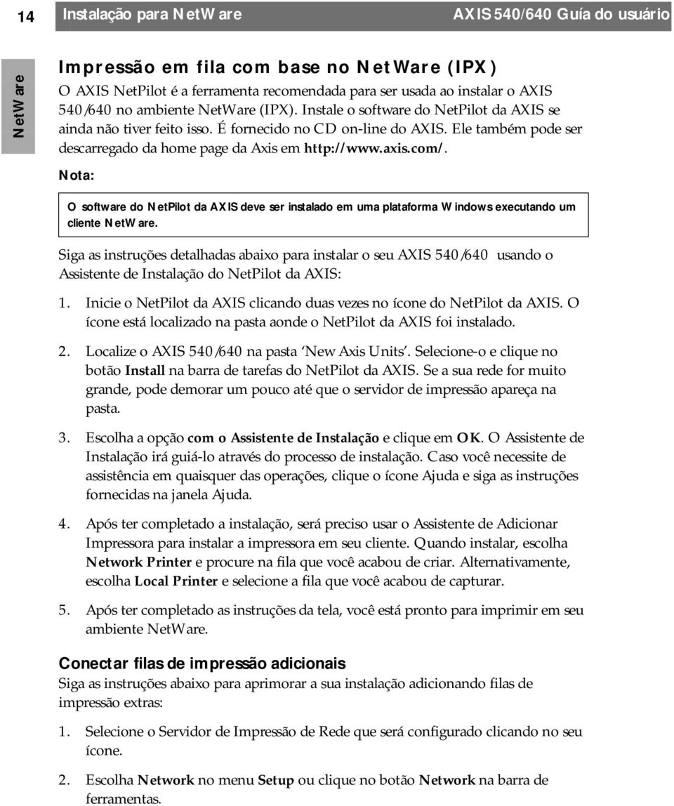 Nota: O software do NetPilot da AXIS deve ser instalado em uma plataforma Windows executando um cliente.