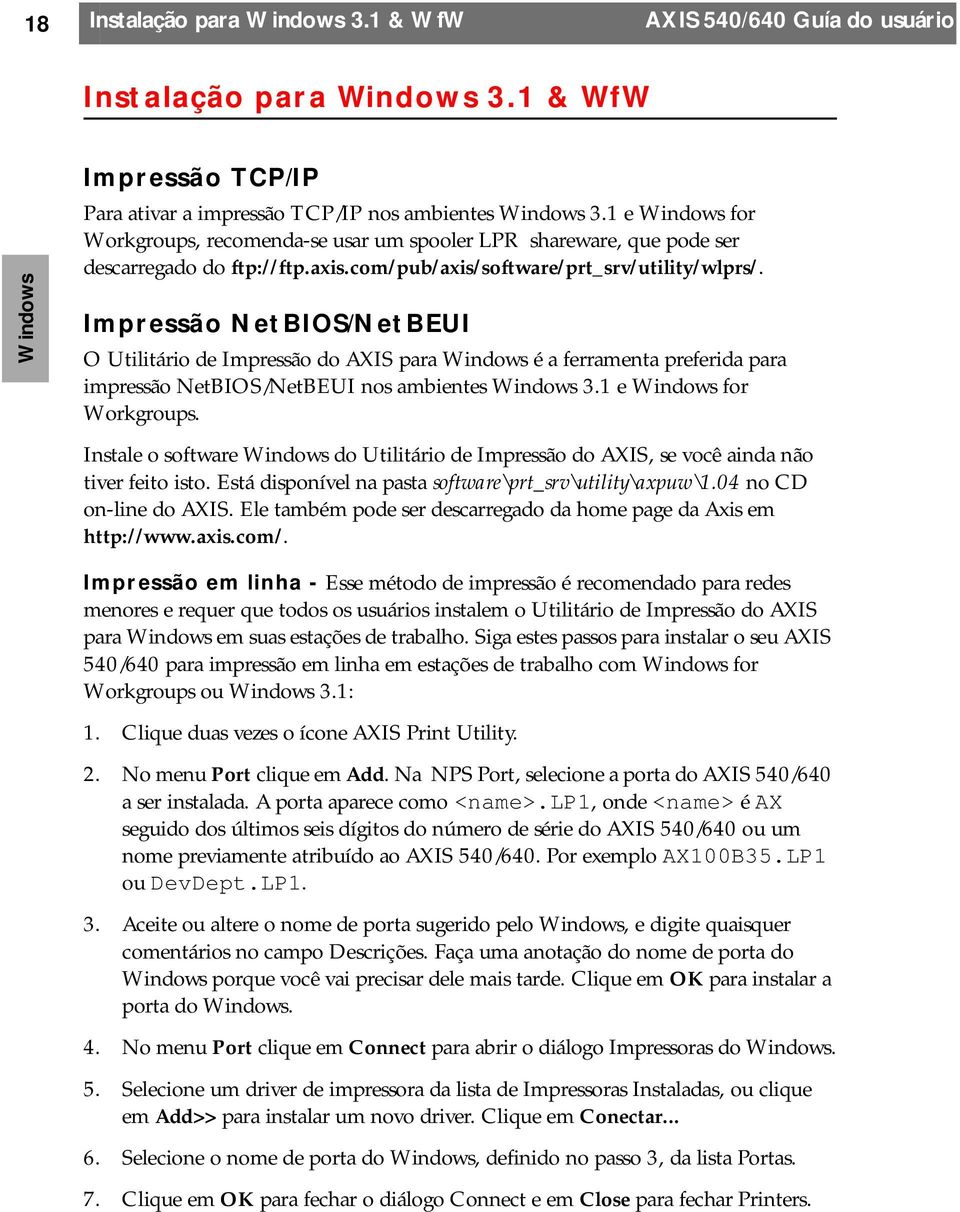 Impressão NetBIOS/NetBEUI O Utilitário de Impressão do AXIS para Windows é a ferramenta preferida para impressão NetBIOS/NetBEUI nos ambientes Windows 3.1 e Windows for Workgroups.