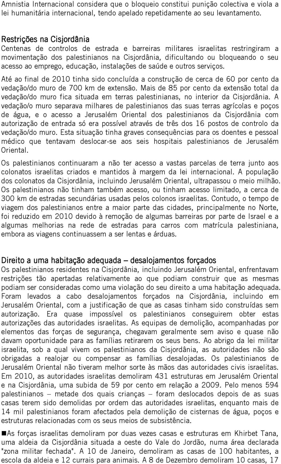 emprego, educação, instalações de saúde e outros serviços. Até ao final de 2010 tinha sido concluída a construção de cerca de 60 por cento da vedação/do muro de 700 km de extensão.