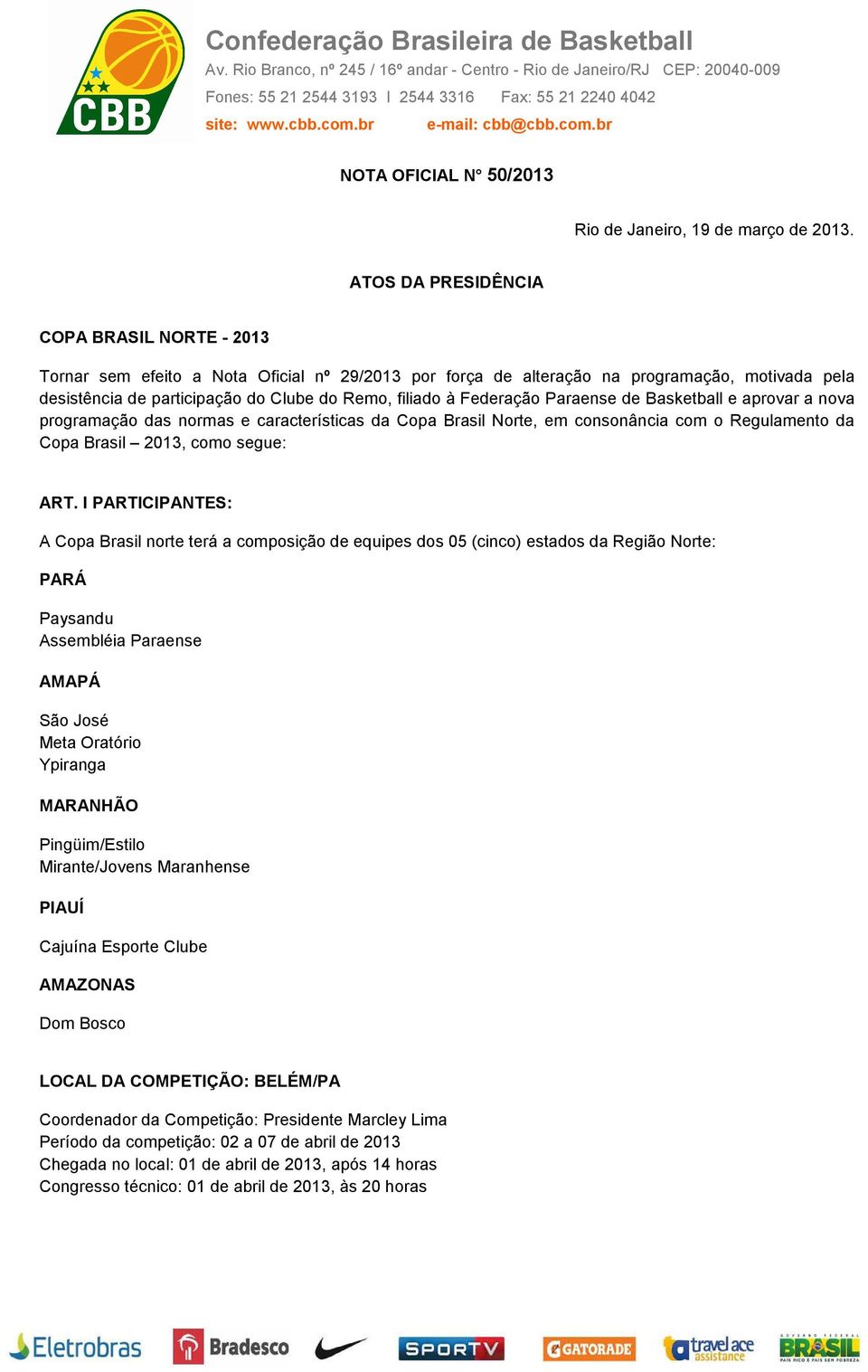 Federação Paraense de Basketball e aprovar a nova programação das normas e características da Copa Brasil Norte, em consonância com o Regulamento da Copa Brasil 2013, como segue: ART.