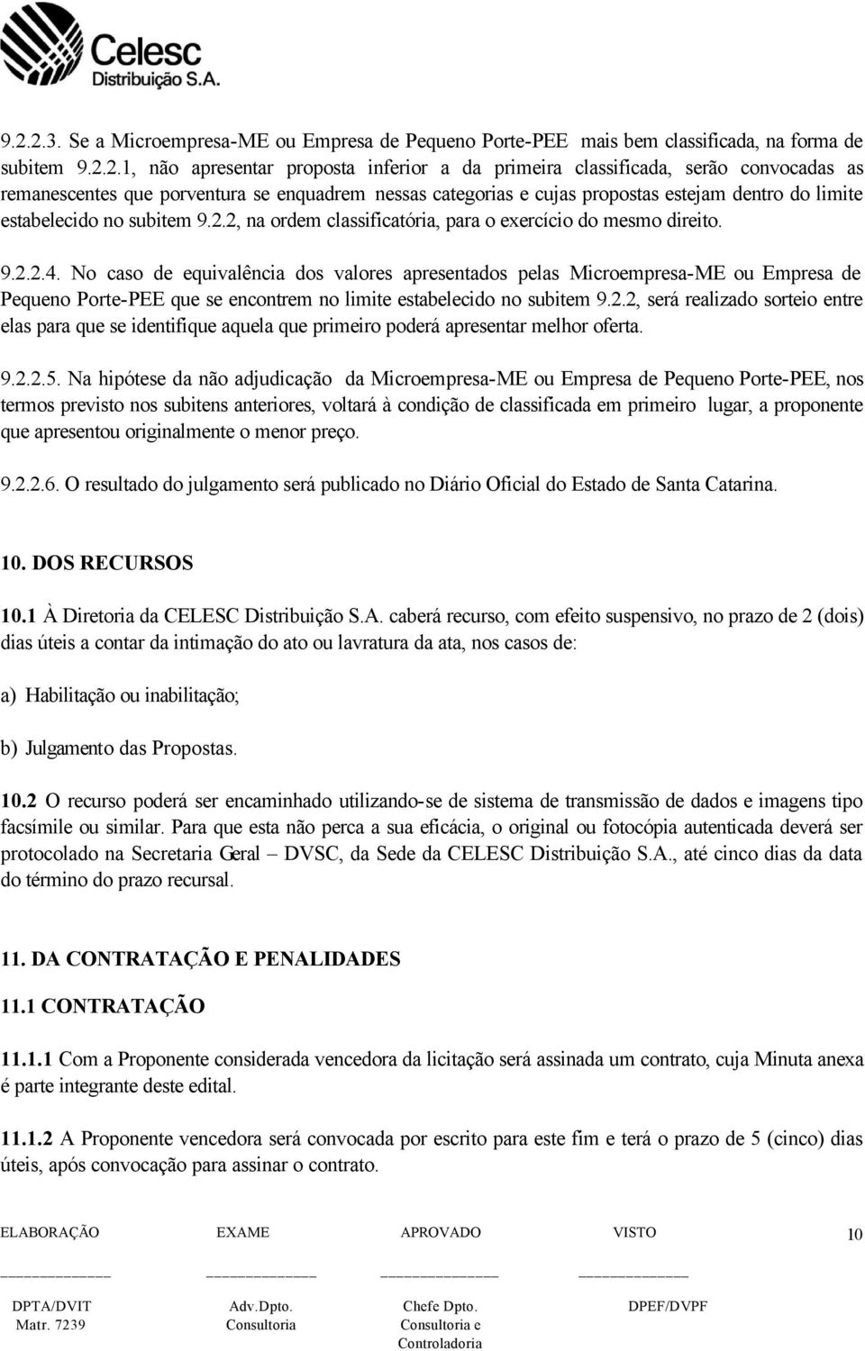 No caso de equivalência dos valores apresentados pelas Microempresa-ME ou Empresa de Pequeno Porte-PEE que se encontrem no limite estabelecido no subitem 9.2.