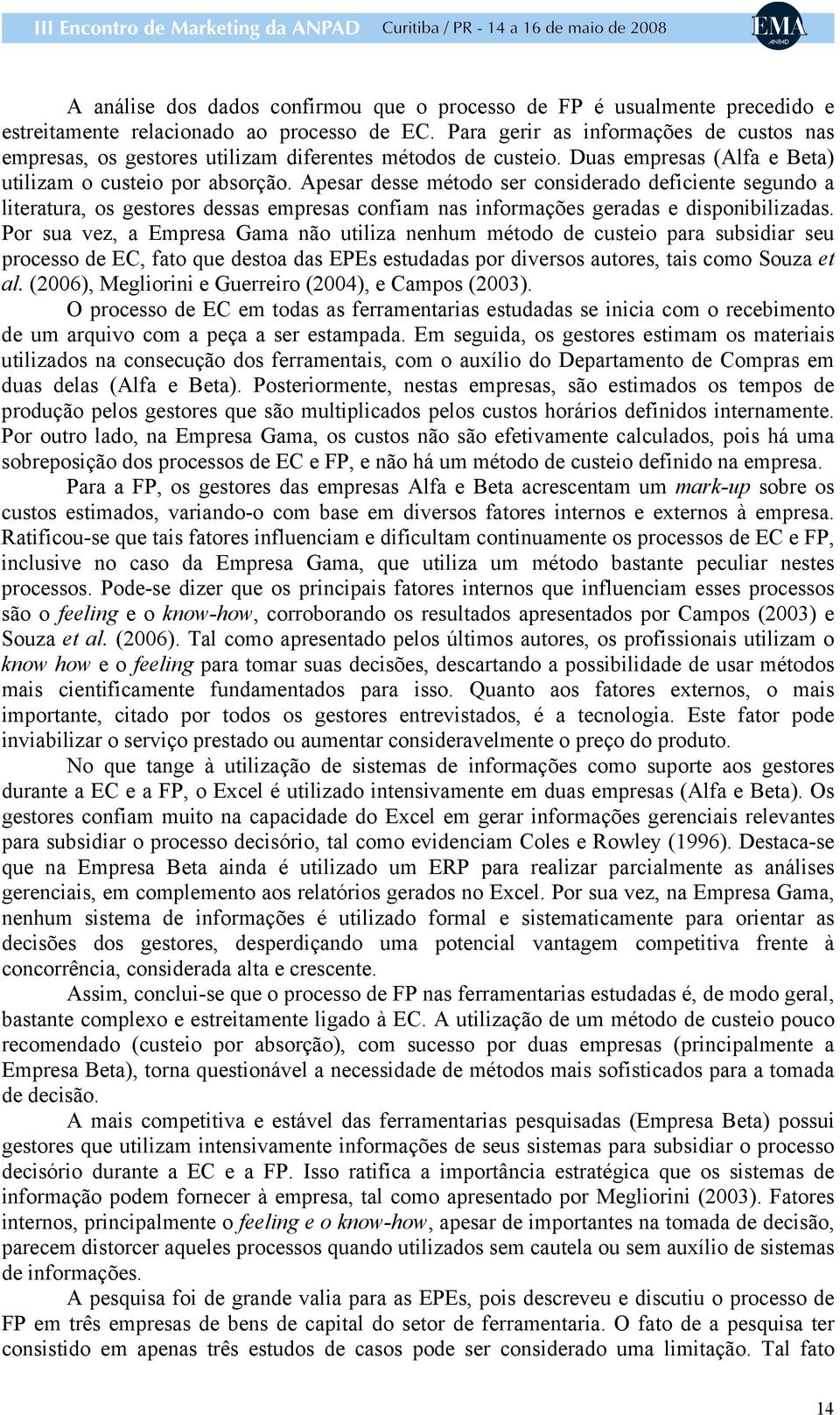 Apesar desse método ser considerado deficiente segundo a literatura, os gestores dessas empresas confiam nas informações geradas e disponibilizadas.