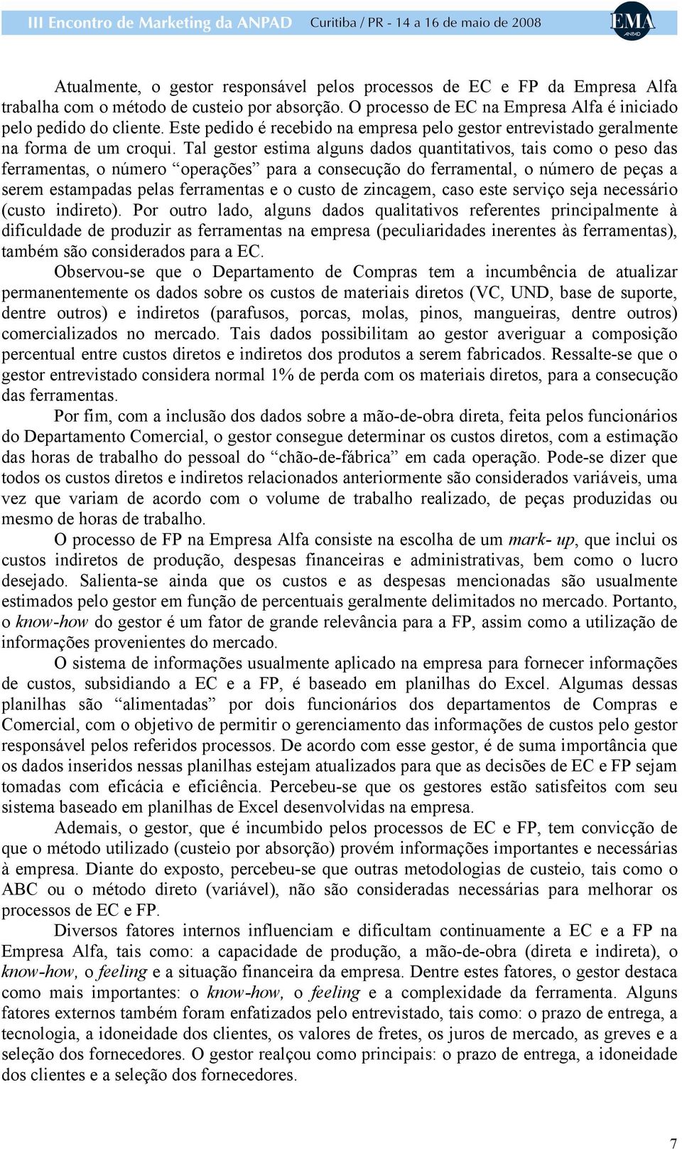 Tal gestor estima alguns dados quantitativos, tais como o peso das ferramentas, o número operações para a consecução do ferramental, o número de peças a serem estampadas pelas ferramentas e o custo