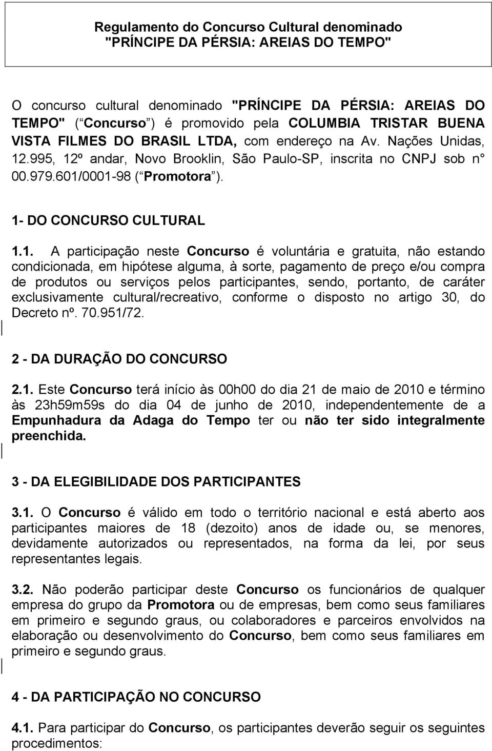 1- DO CONCURSO CULTURAL 1.1. A participação neste Concurso é voluntária e gratuita, não estando condicionada, em hipótese alguma, à sorte, pagamento de preço e/ou compra de produtos ou serviços pelos