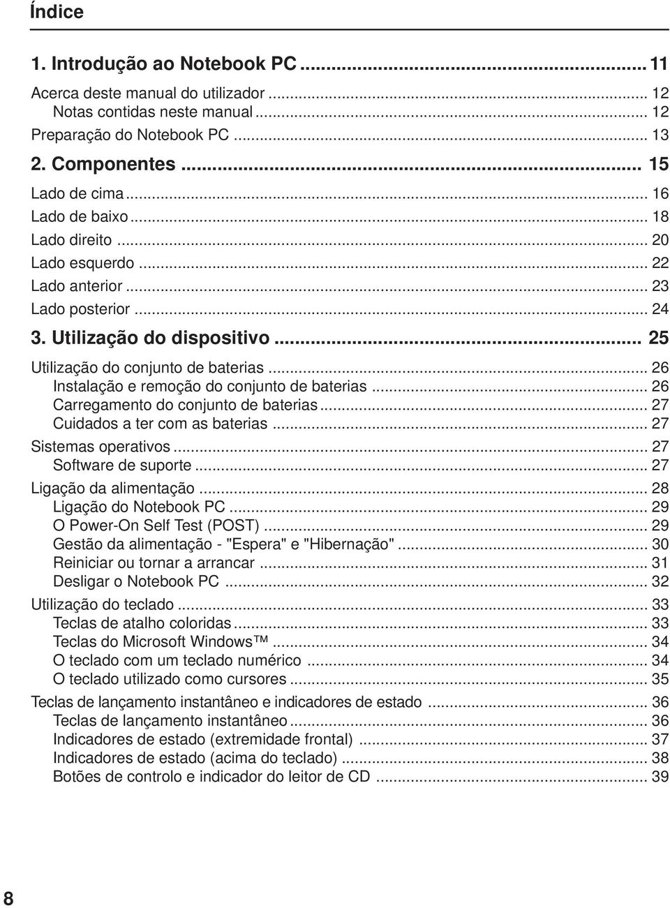 .. 26 Instalação e remoção do conjunto de baterias... 26 Carregamento do conjunto de baterias... 27 Cuidados a ter com as baterias... 27 Sistemas operativos... 27 Software de suporte.