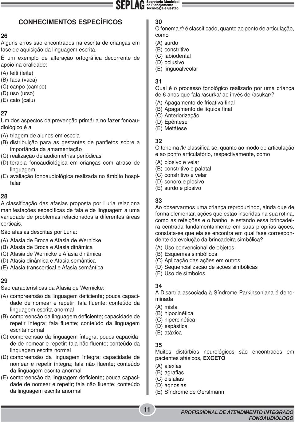 fazer fonoaudiológico é a (A) triagem de alunos em escola (B) distribuição para as gestantes de panfletos sobre a importância da amamentação (C) realização de audiometrias periódicas (D) terapia