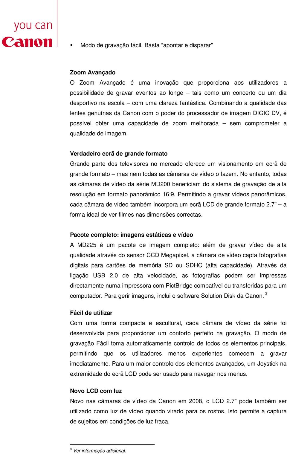 Combinando a qualidade das lentes genuínas da Canon com o poder do processador de imagem DIGIC DV, é possível obter uma capacidade de zoom melhorada sem comprometer a qualidade de imagem.