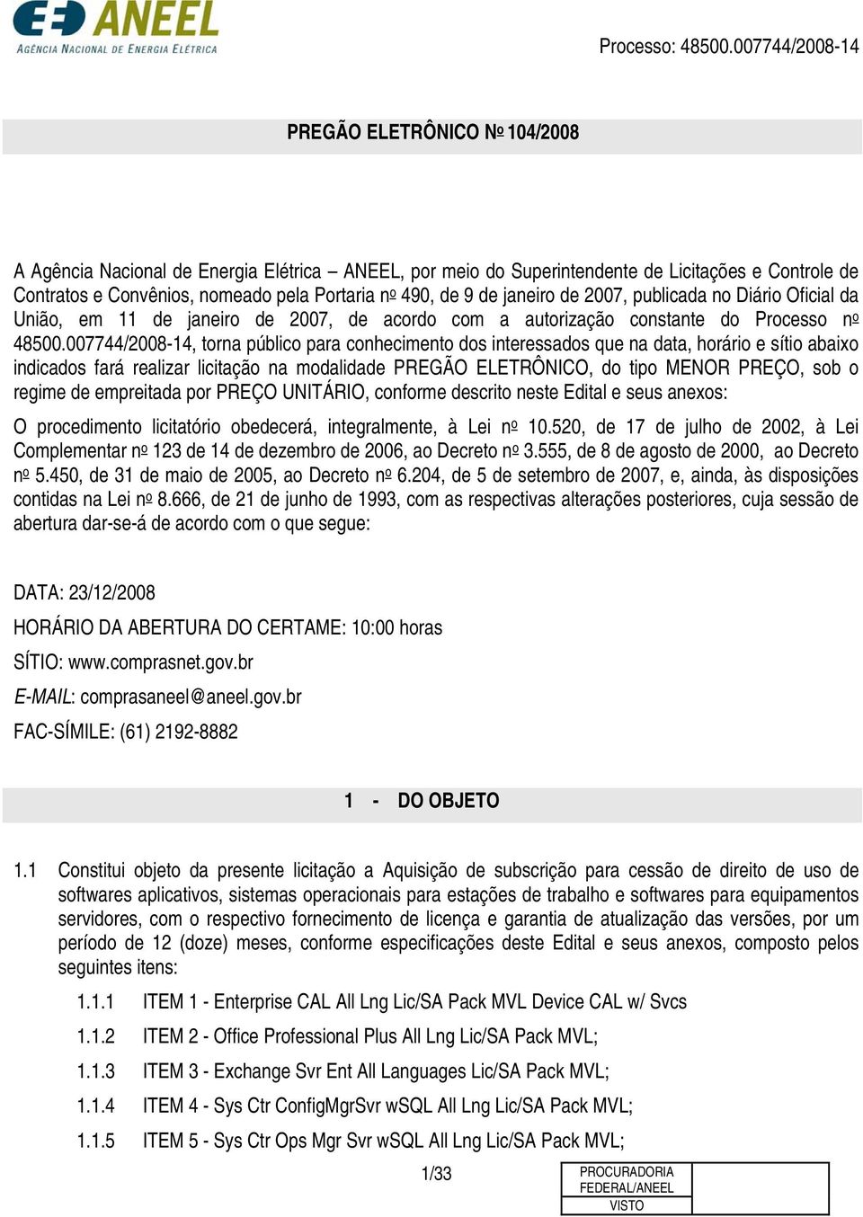 007744/2008-14, torna público para conhecimento dos interessados que na data, horário e sítio abaixo indicados fará realizar licitação na modalidade PREGÃO ELETRÔNICO, do tipo MENOR PREÇO, sob o