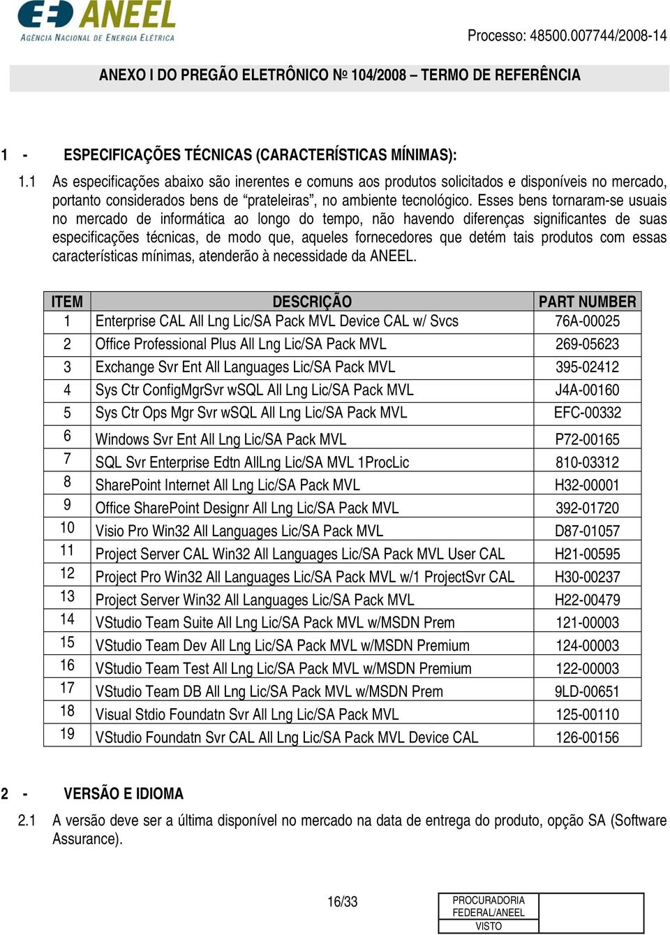 Esses bens tornaram-se usuais no mercado de informática ao longo do tempo, não havendo diferenças significantes de suas especificações técnicas, de modo que, aqueles fornecedores que detém tais