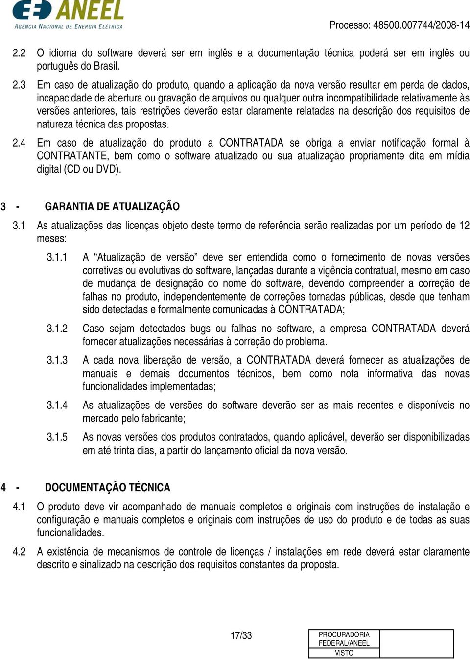 às versões anteriores, tais restrições deverão estar claramente relatadas na descrição dos requisitos de natureza técnica das propostas. 2.