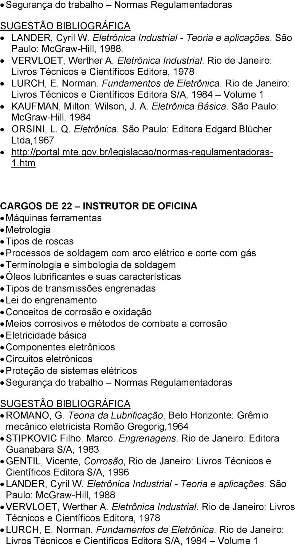 Básica. São Paulo: ORSINI, L. Q. Eletrônica. São Paulo: Editora Edgard Blücher Ltda,1967 http://portal.mte.gov.br/legislacao/normas-regulamentadoras- 1.