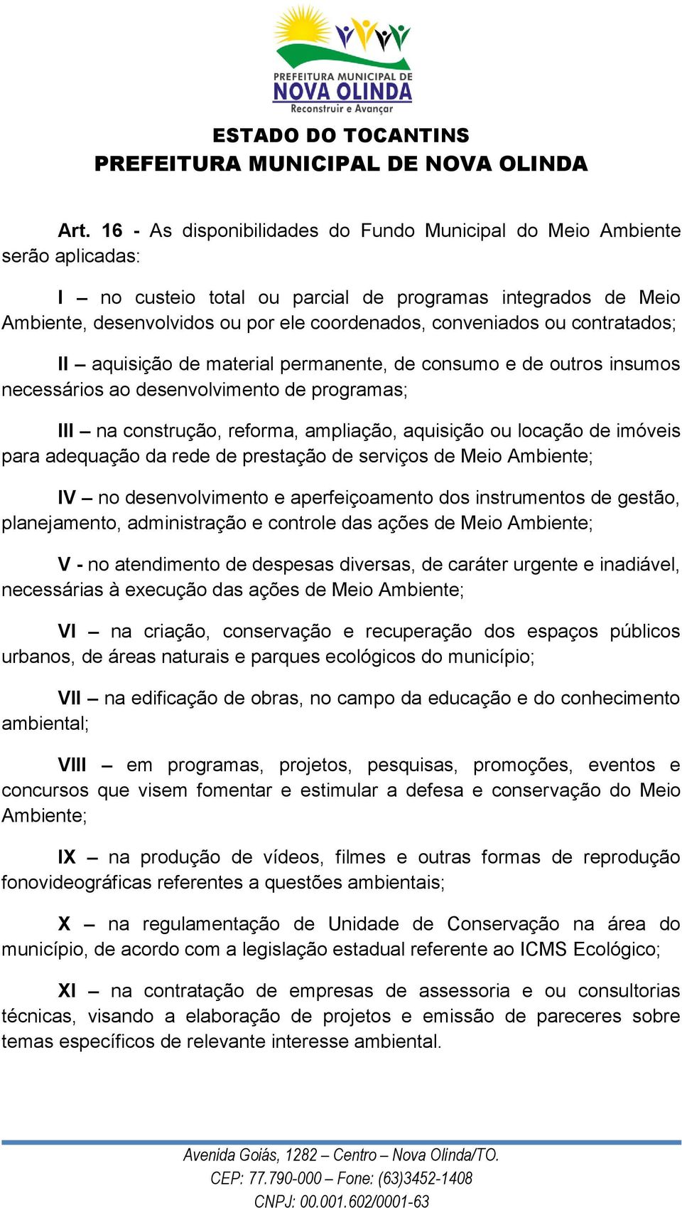 locação de imóveis para adequação da rede de prestação de serviços de Meio Ambiente; IV no desenvolvimento e aperfeiçoamento dos instrumentos de gestão, planejamento, administração e controle das