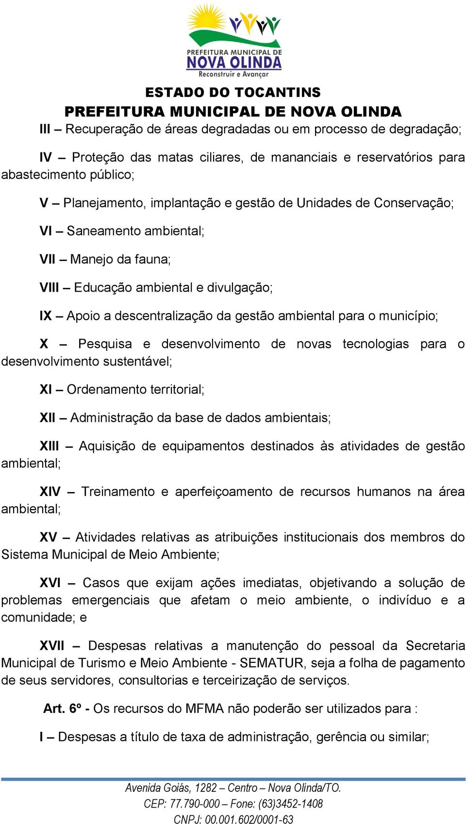 desenvolvimento de novas tecnologias para o desenvolvimento sustentável; XI Ordenamento territorial; XII Administração da base de dados ambientais; XIII Aquisição de equipamentos destinados às