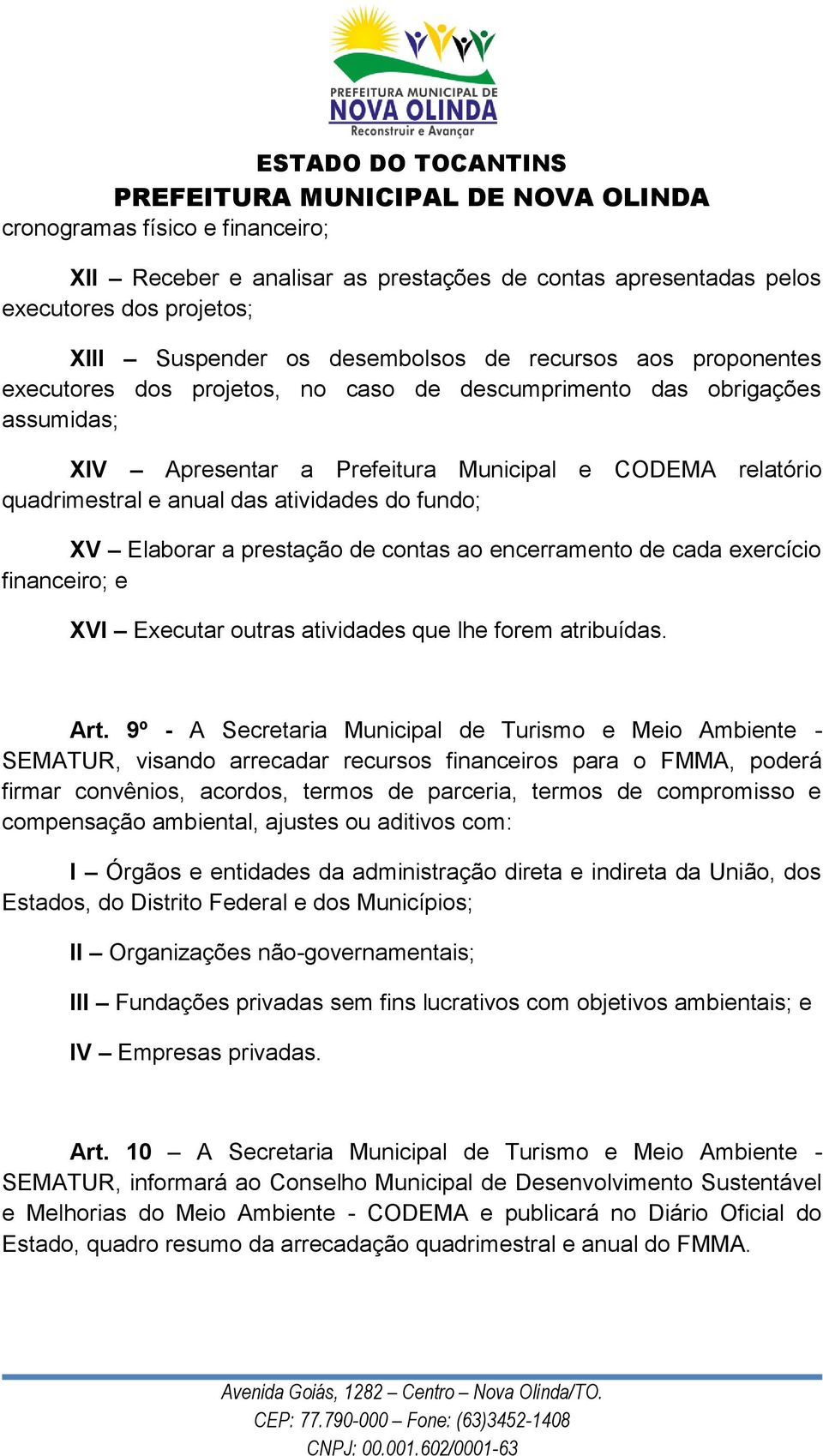 ao encerramento de cada exercício financeiro; e XVI Executar outras atividades que lhe forem atribuídas. Art.