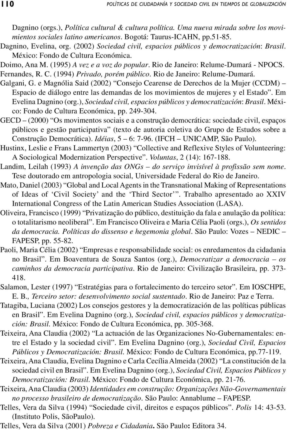 (1995) A vez e a voz do popular. Rio de Janeiro: Relume-Dumará - NPOCS. Fernandes, R. C. (1994) Privado, porém público. Rio de Janeiro: Relume-Dumará. Galgani, G.