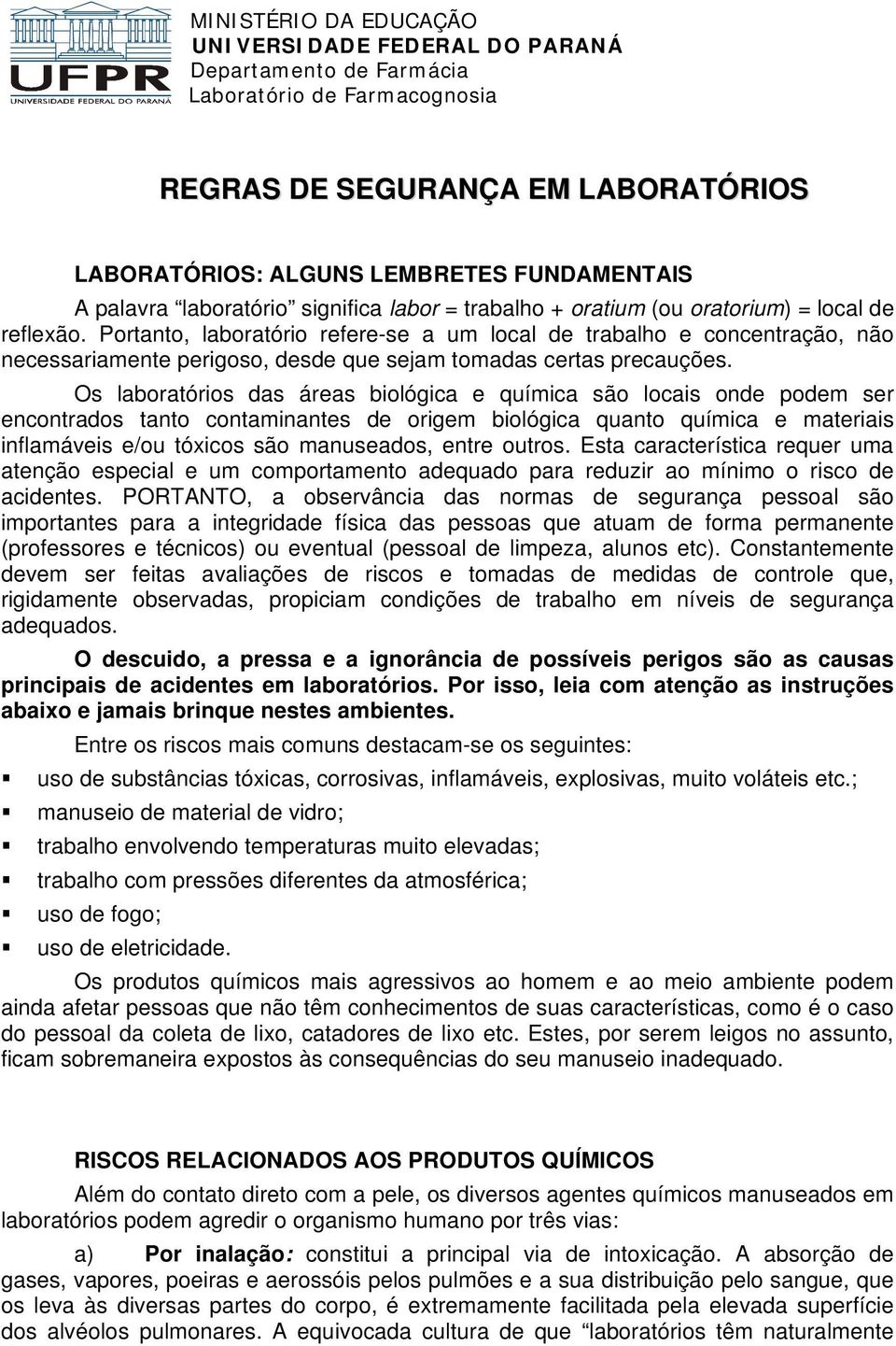 Portanto, laboratório refere-se a um local de trabalho e concentração, não necessariamente perigoso, desde que sejam tomadas certas precauções.