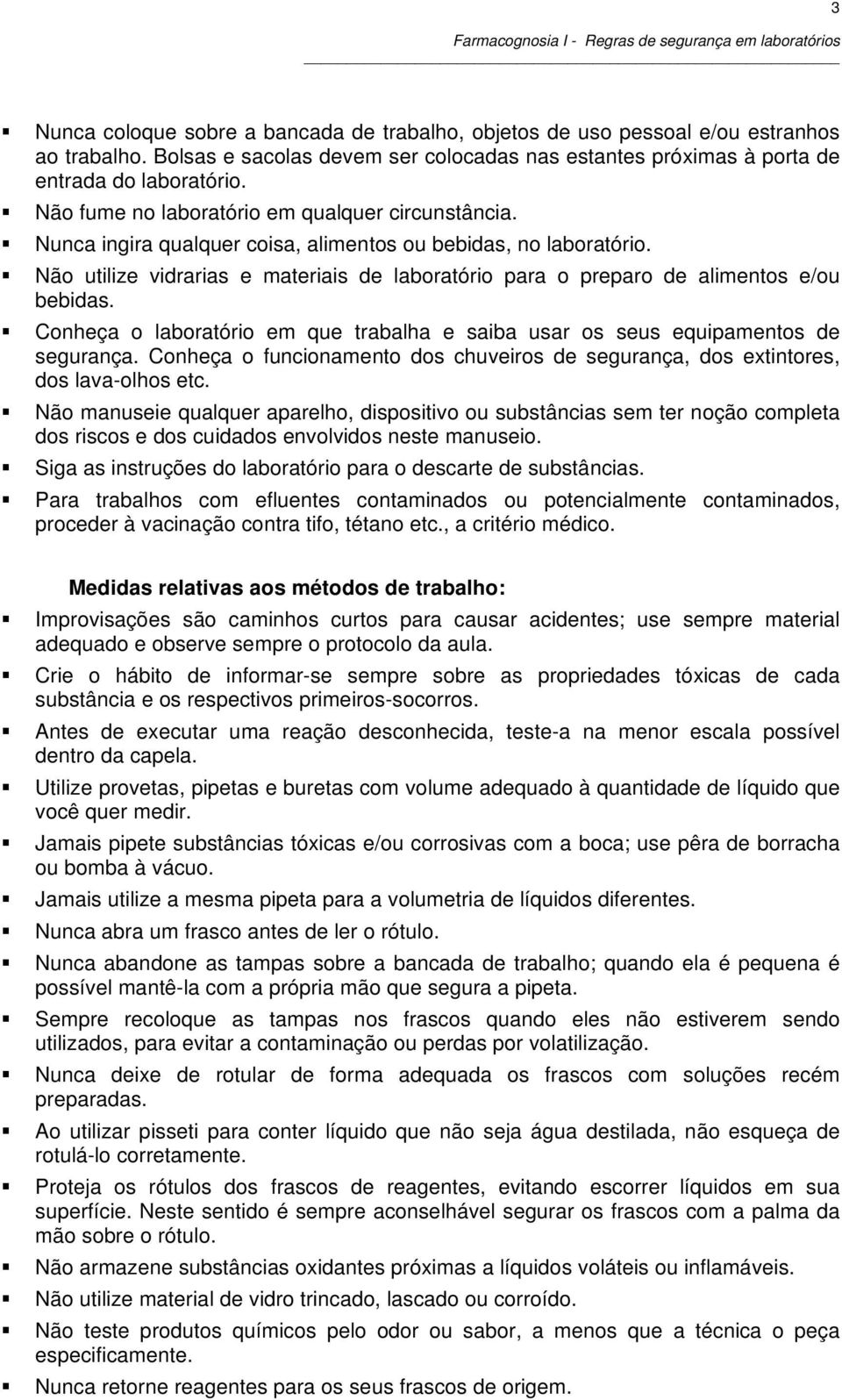 Não utilize vidrarias e materiais de laboratório para o preparo de alimentos e/ou bebidas. Conheça o laboratório em que trabalha e saiba usar os seus equipamentos de segurança.