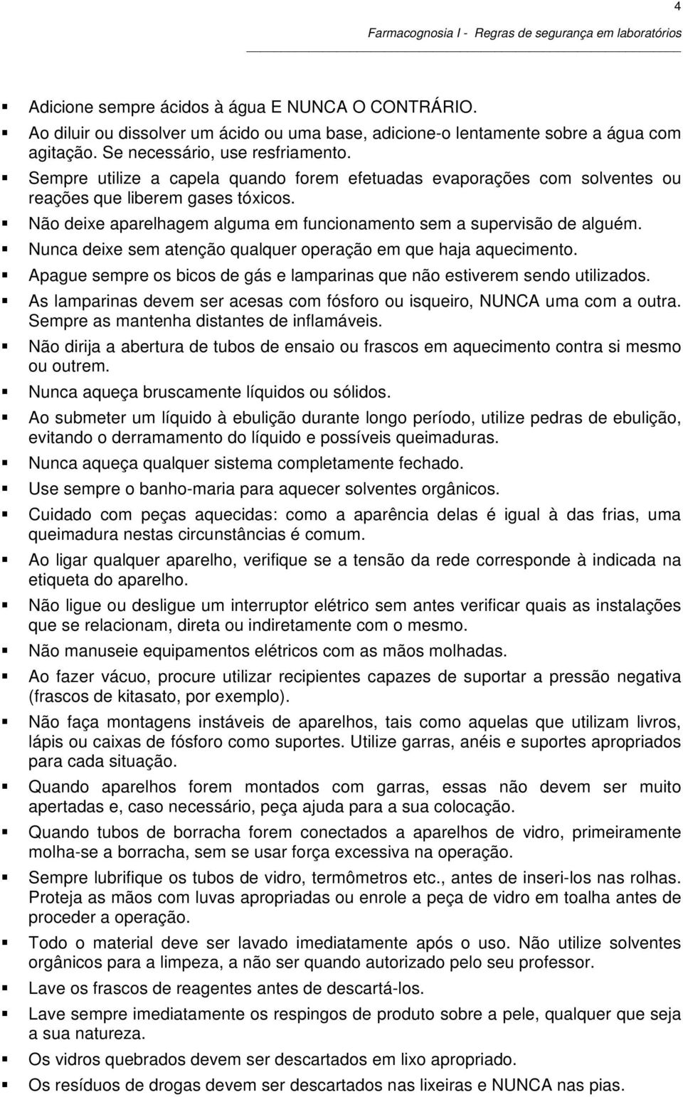 Nunca deixe sem atenção qualquer operação em que haja aquecimento. Apague sempre os bicos de gás e lamparinas que não estiverem sendo utilizados.