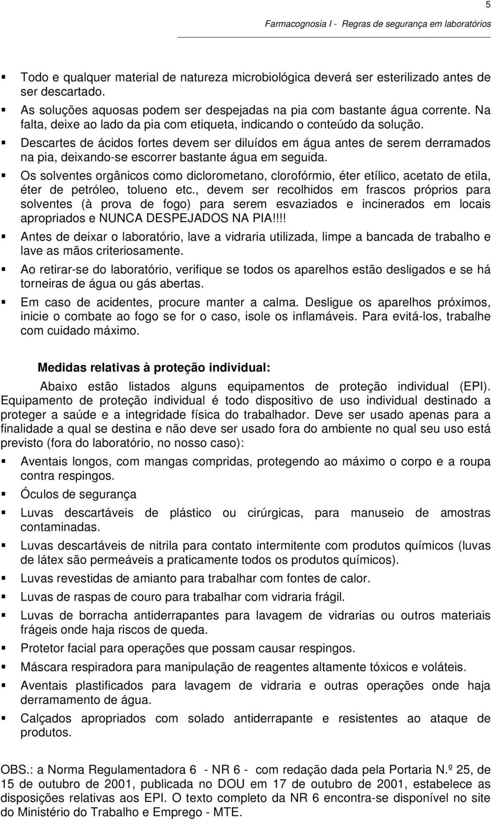 Descartes de ácidos fortes devem ser diluídos em água antes de serem derramados na pia, deixando-se escorrer bastante água em seguida.