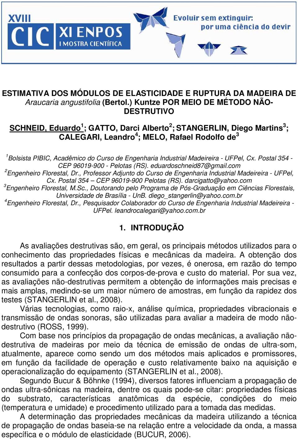 Curso de Engenharia Industrial Madeireira - UFPel, Cx. Postal 354 - CEP 96019-900 - Pelotas (RS). eduardoschneid87@gmail.com 2 Engenheiro Florestal, Dr.