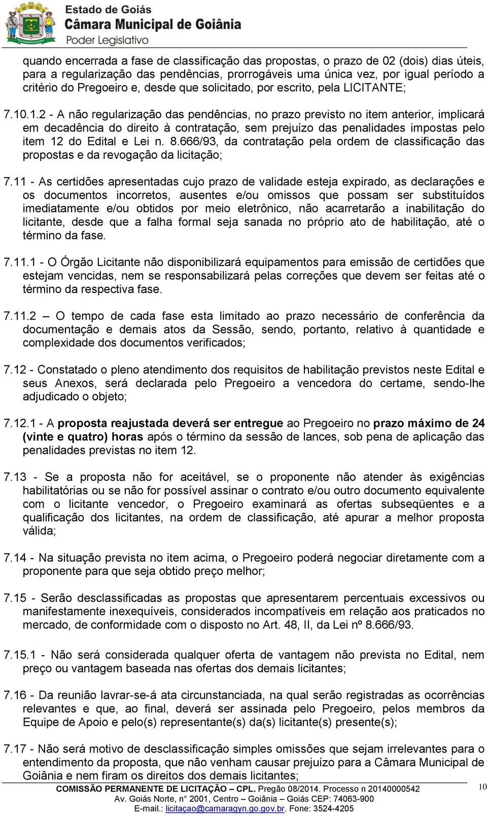 .1.2 - A não regularização das pendências, no prazo previsto no item anterior, implicará em decadência do direito à contratação, sem prejuízo das penalidades impostas pelo item 12 do Edital e Lei n.