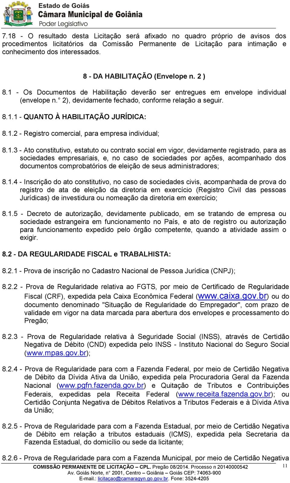 1.2 - Registro comercial, para empresa individual; 8.1.3 - Ato constitutivo, estatuto ou contrato social em vigor, devidamente registrado, para as sociedades empresariais, e, no caso de sociedades