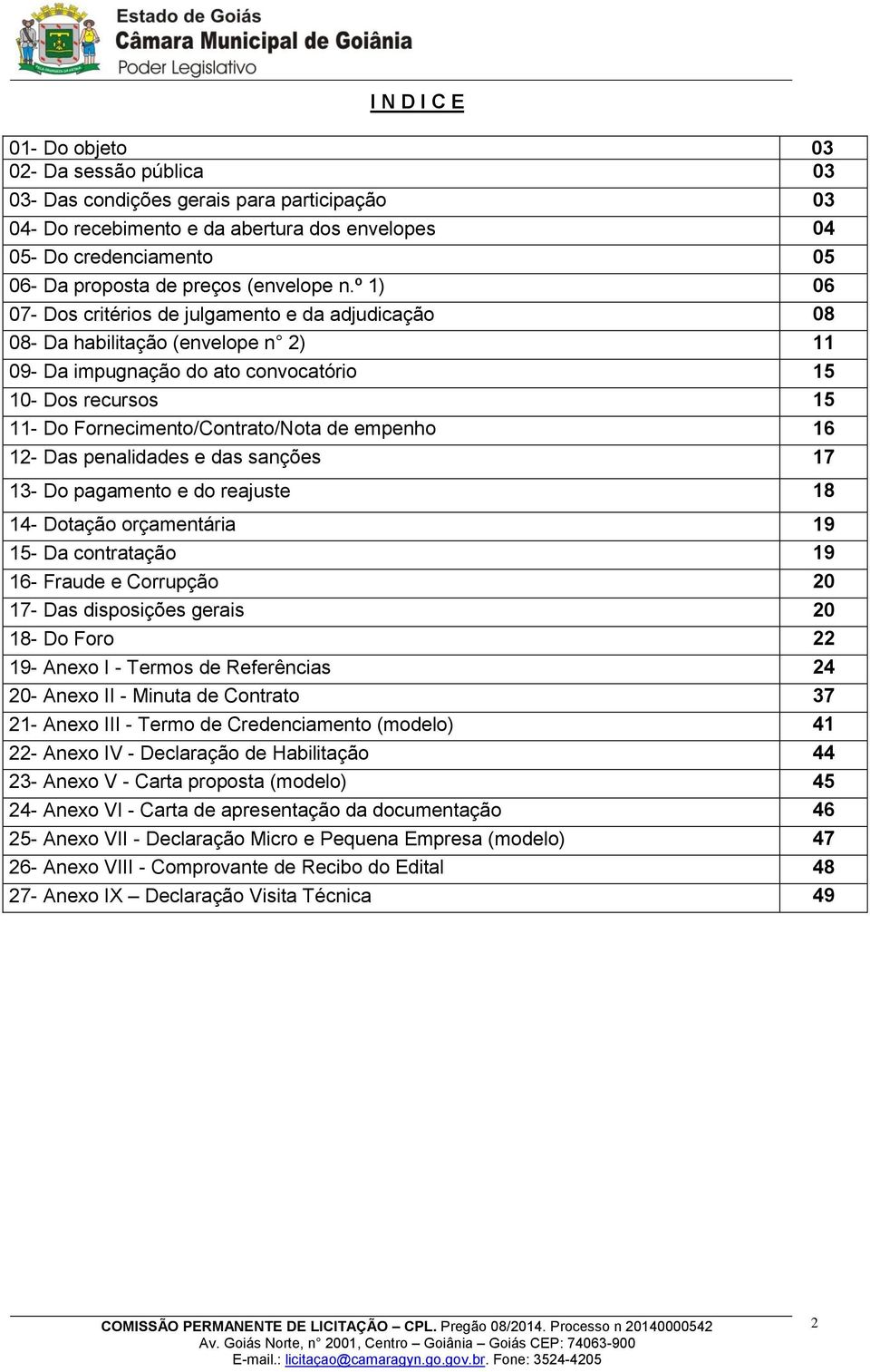 º 1) 06 07- Dos critérios de julgamento e da adjudicação 08 08- Da habilitação (envelope n 2) 11 09- Da impugnação do ato convocatório 15 10- Dos recursos 15 11- Do Fornecimento/Contrato/Nota de