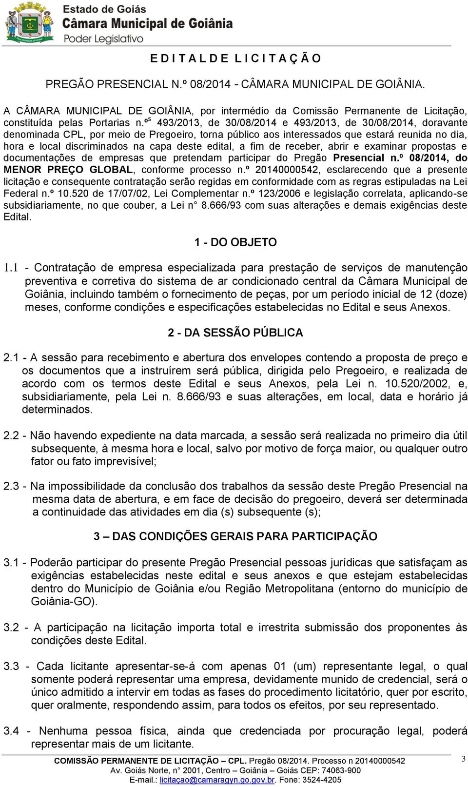 º s 493/2013, de 30/08/2014 e 493/2013, de 30/08/2014, doravante denominada CPL, por meio de Pregoeiro, torna público aos interessados que estará reunida no dia, hora e local discriminados na capa