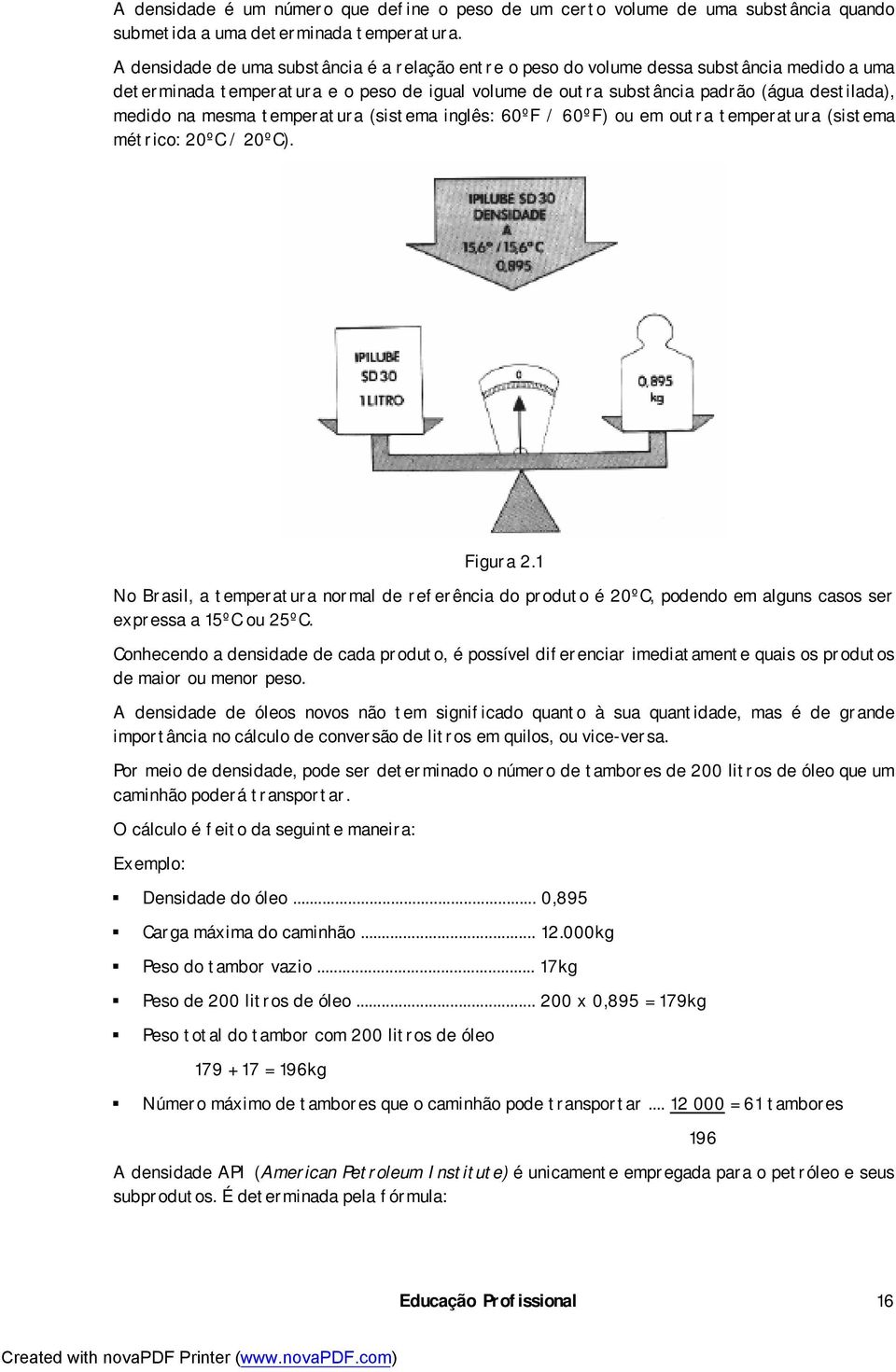 mesma temperatura (sistema inglês: 60ºF / 60ºF) ou em outra temperatura (sistema métrico: 20ºC / 20ºC). Figura 2.