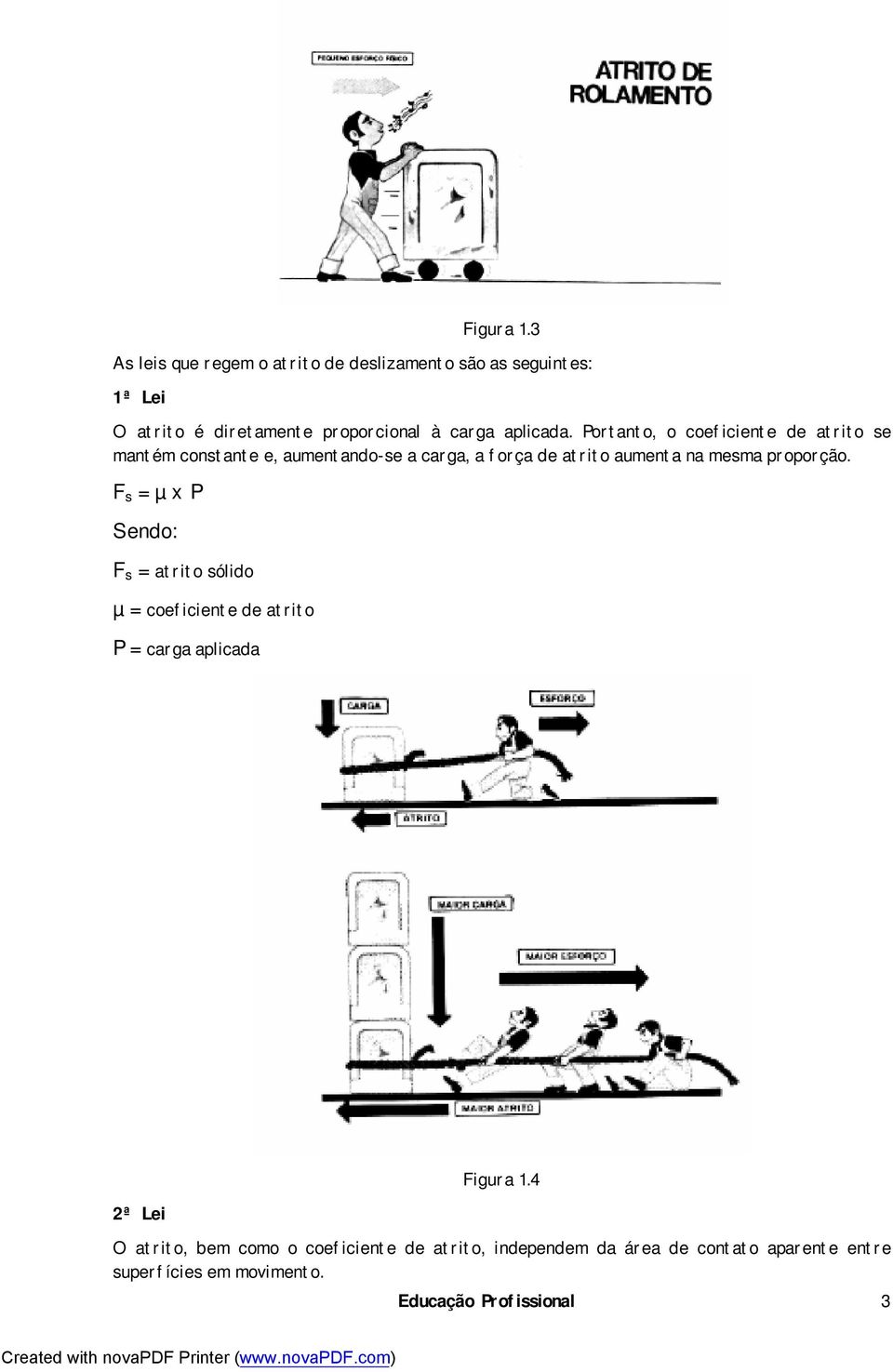 Portanto, o coeficiente de atrito se mantém constante e, aumentando-se a carga, a força de atrito aumenta na mesma proporção.