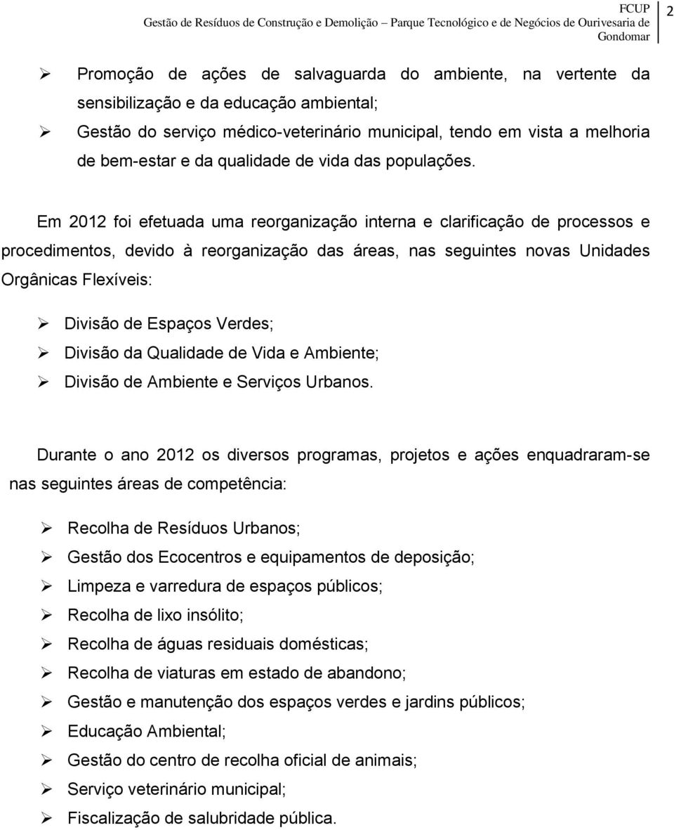 Em 2012 foi efetuada uma reorganização interna e clarificação de processos e procedimentos, devido à reorganização das áreas, nas seguintes novas Unidades Orgânicas Flexíveis: Divisão de Espaços