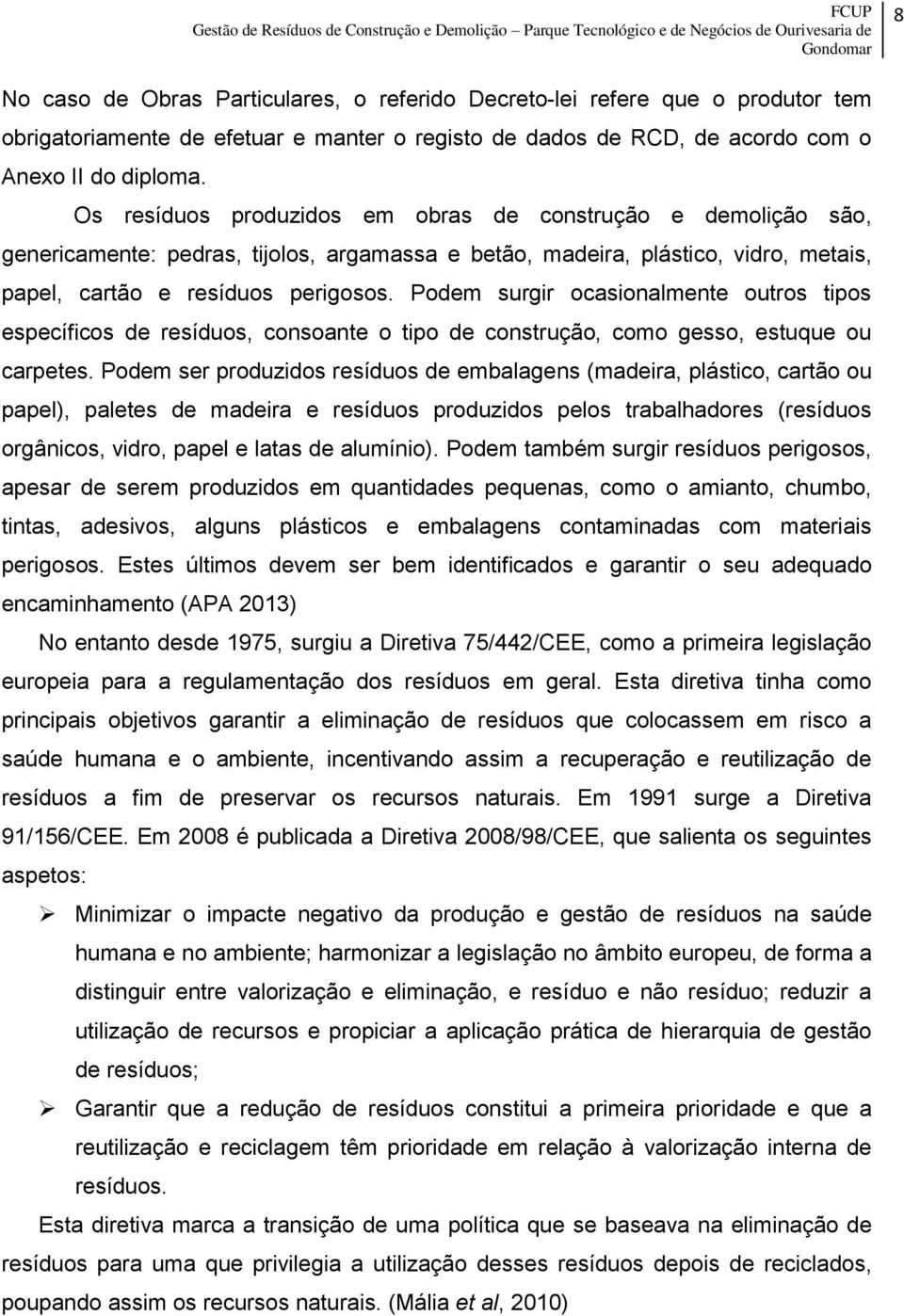 Podem surgir ocasionalmente outros tipos específicos de resíduos, consoante o tipo de construção, como gesso, estuque ou carpetes.