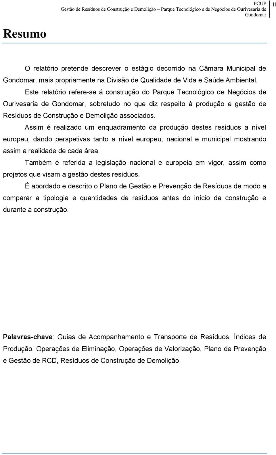 Assim é realizado um enquadramento da produção destes resíduos a nível europeu, dando perspetivas tanto a nível europeu, nacional e municipal mostrando assim a realidade de cada área.