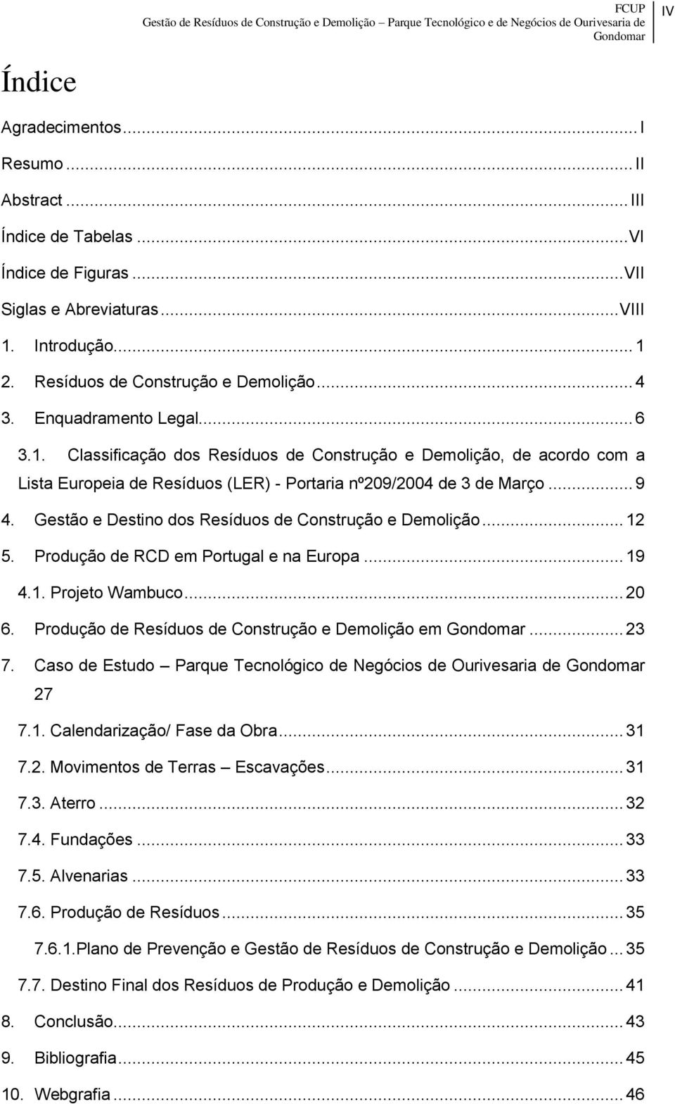 Gestão e Destino dos Resíduos de Construção e Demolição... 12 5. Produção de RCD em Portugal e na Europa... 19 4.1. Projeto Wambuco... 20 6. Produção de Resíduos de Construção e Demolição em... 23 7.