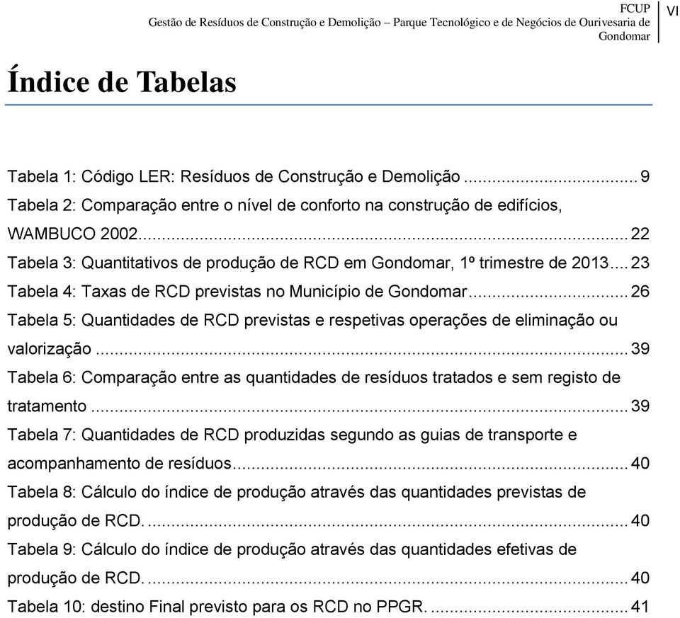 .. 26 Tabela 5: Quantidades de RCD previstas e respetivas operações de eliminação ou valorização... 39 Tabela 6: Comparação entre as quantidades de resíduos tratados e sem registo de tratamento.