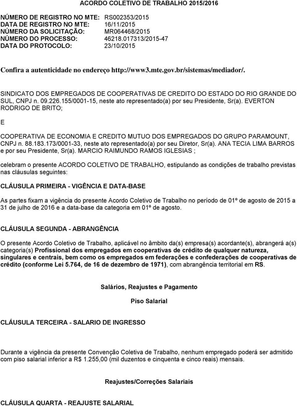 SINDICATO DOS EMPREGADOS DE COOPERATIVAS DE CREDITO DO ESTADO DO RIO GRANDE DO SUL, CNPJ n. 09.226.155/0001-15, neste ato representado(a) por seu Presidente, Sr(a).