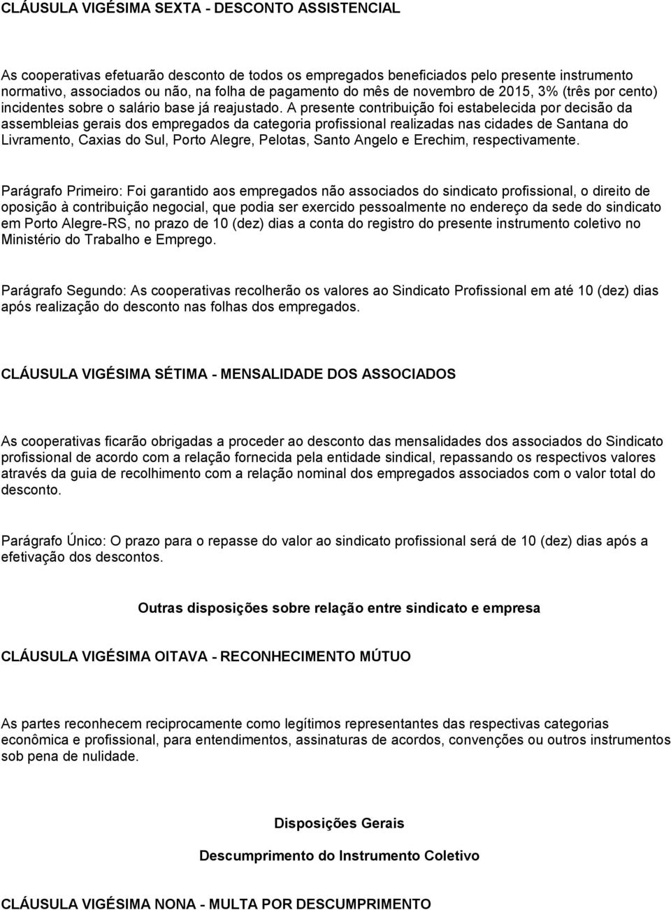 A presente contribuição foi estabelecida por decisão da assembleias gerais dos empregados da categoria profissional realizadas nas cidades de Santana do Livramento, Caxias do Sul, Porto Alegre,