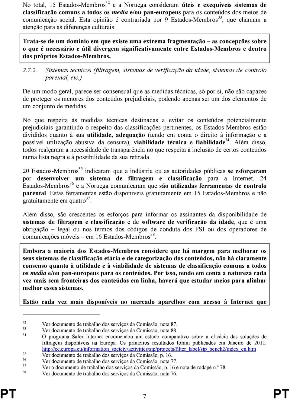 Trata-se de um domínio em que existe uma extrema fragmentação as concepções sobre o que é necessário e útil divergem significativamente entre Estados-Membros e dentro dos próprios Estados-Membros. 2.